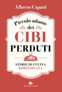 Ebook Piccolo atlante dei cibi perduti di Alberto Capatti edito da Slow Food Editore