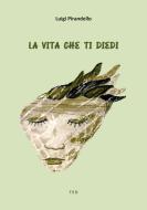 Ebook La vita che ti diedi di Luigi Pirandello edito da Tiemme Edizioni Digitali