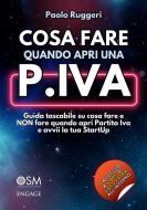 Ebook Cosa fare quando apri una Partita Iva di Paolo Ruggeri edito da Engage Editore