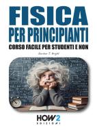 Ebook Fisica per Principianti di Gordon J. Bright edito da HOW2 Edizioni