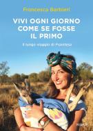 Ebook Vivi ogni giorno come se fosse il primo di Barbieri Francesca edito da Piemme