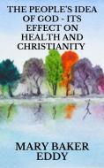 Ebook The People’s Idea of God - Its Effect on Health and Christianity di Mary Baker Eddy edito da Youcanprint