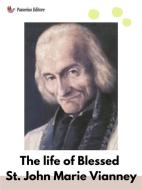 Ebook The Life Of Blessed St. John Marie Vianney di Anonymous edito da Passerino