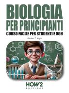 Ebook Biologia per Principianti di Gordon J. Bright edito da HOW2 Edizioni