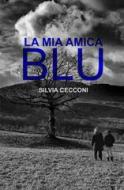 Ebook La mia amica blu di cecconi silvia edito da ilmiolibro self publishing