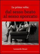 Ebook La prima volta: dal sesso beato al sesso sporcato di Leonardo Bruni edito da Leonardo Bruni