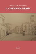 Ebook Il cinema Politeama di Umberto Arturo Affatato edito da Gruppo Albatros Il Filo