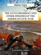 Ebook The Little Regiment and Other Episodes of the American Civil War di Stephen Crane edito da Greenbooks Editore