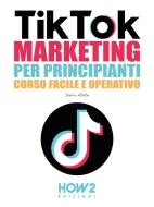Ebook TikTok Marketing per Principianti di Dario Abate edito da HOW2 Edizioni