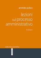 Lezioni sul processo amministrativo di Aristide Police edito da Editoriale Scientifica