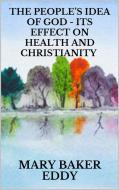 Ebook The People’s Idea of God - Its Effect on Health and Christianity di Mary Baker Eddy edito da Youcanprint