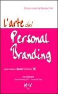 L'arte del personal branding. Come creare il brand chiamto TE L'arte del personal branding. Come creare il brand chiamto TE