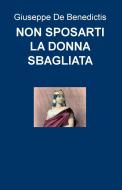 Ebook NON SPOSARTI LA DONNA SBAGLIATA di De Benedictis Giuseppe edito da ilmiolibro self publishing