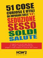 Ebook 51 Cose Utili e Curiose da Imparare in 3 Minuti Sulle 4 “S”: SEDUZIONE, SESSO, SOLDI, SALUTE di Fulvio Ferretti edito da HOW2 Edizioni