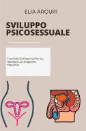 Ebook Sviluppo Psicosessuale di Elia Arcuri edito da Marvelous