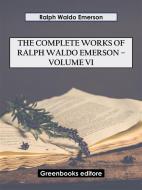 Ebook The Complete Works of Ralph Waldo Emerson – Volume VI di Ralph Waldo Emerson edito da Greenbooks Editore