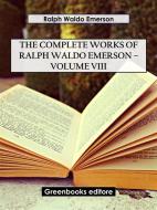 Ebook The Complete Works of Ralph Waldo Emerson – Volume VIII di Ralph Waldo Emerson edito da Greenbooks Editore