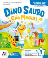 Dino Sauro. Che magia! Metodo blu 4 caratteri. Con Accoglienza, Letture e Grammatica, Matematica e Eserciziario, Discilpine, Scrittura, Valutazione Per la Scuola ele vol.1 di Rosa Dattolico, Tiziana Trotta edito da Ardea