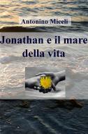 Ebook Jonathan e il mare della vita di Miceli Antonino edito da ilmiolibro self publishing
