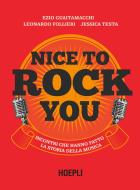 Ebook Nice To Rock You di Ezio Guaitamacchi, Leonardo Follieri, Jessica Testa edito da Hoepli