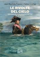 Ebook Le rivolte del cielo di Fressoz Jean-Baptiste, Locher Fabien edito da LEG Edizioni