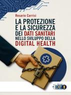 Ebook La protezione e la sicurezza  dei dati sanitari nello sviluppo della Digital Health di Rosario Carrisi edito da Youcanprint