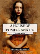 Ebook A House Of Pomegranates di Oscar Wilde edito da Greenbooks Editore