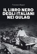 Ebook Il libro nero degli italiani nei gulag di Bigazzi Francesco edito da LEG Edizioni