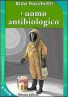 Ebook L'Uomo antibiologico di Aldo Sacchetti edito da Arianna Editrice