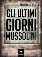 Ebook Gli ultimi giorni di Mussolini di Francesco De Vito edito da Area51 Publishing