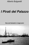 Ebook I Pirati del Palazzo di alberto bulgarelli edito da ilmiolibro self publishing