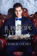 Ebook Il principe e la sua assillante guardia del corpo di Charlie Cochet edito da Triskell Edizioni