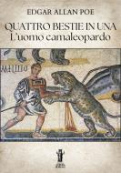 Ebook Quattro bestie in una. L’uomo camaleopardo di Edgar Allan Poe edito da Edizioni Aurora Boreale