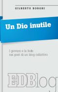 Ebook Un Dio inutile di Gilberto Borghi edito da EDB - Edizioni Dehoniane Bologna