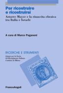 Ebook Per ricostruire e ricostruirsi. Astorre Mayer e la rinascita ebraica tra Italia e Israele di AA. VV. edito da Franco Angeli Edizioni