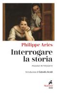 Ebook Interrogare la storia di Philippe Ariès edito da Marietti 1820