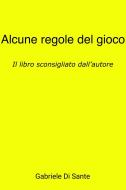 Ebook Alcune Regole del Gioco di di sante gabriele edito da ilmiolibro self publishing