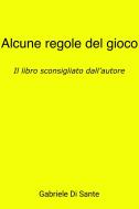 Ebook Alcune Regole del Gioco di di sante gabriele edito da ilmiolibro self publishing