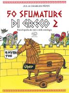 50 sfumature di greco. Enciclopedia dei miti e delle mitologie vol. 2 50 sfumature di greco. Enciclopedia dei miti e delle mitologie vol. 2