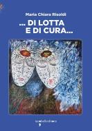 Ebook ... Di lotta e di cura ... di Risoldi Maria Chiara edito da iacobellieditore