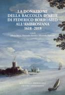 Ebook La donazione della raccolta d'arte di Federico Borromeo all'Ambrosiana 1618-2018 di AA. VV. edito da Centro Ambrosiano