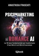 Ebook Psicomarketing del romance AI di Anastasia Frascati edito da KBOOK