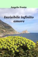 Ebook Invisibile infinito amore di FONTE ANGELO edito da ilmiolibro self publishing