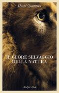 Ebook Il cuore selvaggio della natura di David Quammen edito da Adelphi