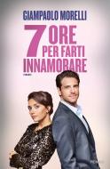 Ebook 7 ore per farti innamorare di Morelli Giampaolo edito da Piemme