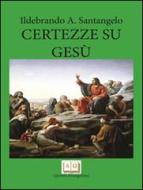 Ebook Certezze su Gesù di Ildebrando A. Santangelo edito da Publisher s18979