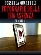 Ebook Fotografie della tua assenza di Rossella Quartulli edito da Rossella Quartulli