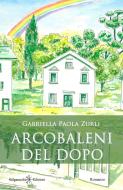 Ebook Arcobaleni del dopo di Gabriella Paola Zurli edito da Gilgamesh Edizioni