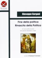 Fine della politica. Rinascita della politica di Giuseppe Gargani edito da Koinè Nuove Edizioni