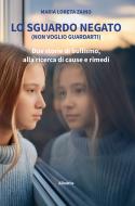 Ebook Lo sguardo negato (non voglio guardarti) Due storie di bullismo, alla ricerca di cause e rimedi di Maria Loreta Zaino edito da Gruppo Albatros Il Filo